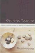 Gathered Together: Creating Personal Liturgies for Healing and Transformation