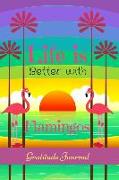 Life Is Better with Flamingos Gratitude Journal: Guided 52 Week Gratitude Journal for Women with Flamingo Inspirational Quotes