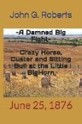 'a Damned Big Fight': Crazy Horse, Custer and Sitting Bull at the Little Bighorn: June 25, 1876