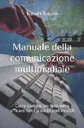 Manuale Della Comunicazione Multimediale: Come Comunicare in Maniera Efficace Con I Prodotti Multimediali