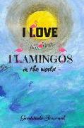 I Love All the Flamingos in the World Gratitude Journal: Guided 52 Week Gratitude Watercolor Journal for Women with Flamingo Inspirational Quotes