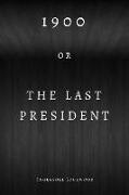 1900, Or, the Last President (Annotated)