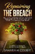 Repairing the Breach: Healing Wounds of the Past That Have Altered Personalities, Affected Relationships, and Caused Us to Embrace a False I