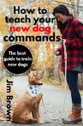 How to Teach Your New Dog Commands: The Best Guide to Train New Dogs