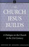 The Church Jesus Builds: A Dialogue on the Church in the 21st Century