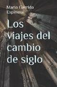 Los Viajes del Cambio de Siglo: Crónicas, Diarios Y Relatos de Viajes Y Aventuras de Un Tiempo En Que Los Viajeros Descubrían El Mundo Sin La Ayuda de