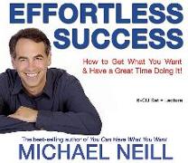 Effortless Success: How to Get What You Want and Have a Great Time Doing It