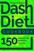 Dash Diet Cookbook: 150 Everyday Dash Recipes for Everyone