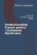Understanding French Poetry: Guillaume Apollinaire: Analysis of Apollinaire's Major Poems