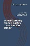 Understanding French Poetry: Joachim Du Bellay: Analysis of the Major Poems of Joachim Du Bellay