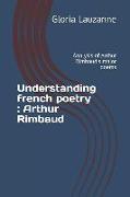 Understanding French Poetry: Arthur Rimbaud: Analysis of Arthur Rimbaud's Major Poems