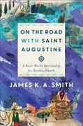 On the Road with Saint Augustine - A Real-World Spirituality for Restless Hearts