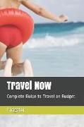 Travel Now: Complete Guide to Travel on Budget