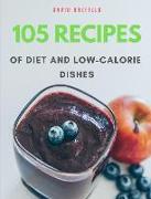 105 Recipes of Diet and Low-Calorie Dishes: The Most Delicious and Healthy Diet and Low-Calorie Dishes from Around the World. Recipes for Breakfast, L