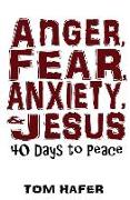 Anger, Fear, Anxiety & Jesus: 40 Days to Peace