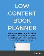Low Content Book Planner: Brainstorm, Research, and Organize Your Next 10 Low Content Journals, Recipe Books, Planners, Notebooks, Coloring Book