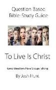 Question-Based Bible Study Guide -- To Live Is Christ: Good Questions Have Groups Talking