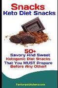 Snacks: Keto Diet Snacks: 50+ Savory and Sweet Ketogenic Diet Snacks That You Must Prepare Before Any Other!