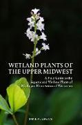 Wetland Plants of the Upper Midwest: A Field Guide to the Aquatic and Wetland Plants of Michigan, Minnesota and Wisconsin