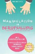 Manipulation Im Berufsalltag - Ein Ratgeber Über Nonverbale Kommunikation Im Arbeitsleben: Wie Sie Körpersprache & Manipulationstechniken Erkennen Und