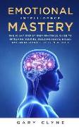 Emotional Intelligence Mastery: The 30 Day Step by Step Practical Guide to Improving Your Eq, Building Social Skills, and Taking Your Life to the Next