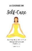 Self-Care: A Course in Self-Care: Heal Your Body, Mind & Soul Through Self-Love and Mindfulness