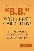 Cautionary Tales of B.B. Your Best Car Buddy!: Pittsburgh's Only Eight Time Grand Master