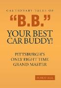 Cautionary Tales of B.B. Your Best Car Buddy!: Pittsburgh's Only Eight Time Grand Master