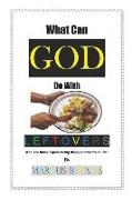 What Can God Do with Leftovers?