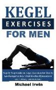 Kegel Exercises for Men: Step by Step Guide on Kegel Exercises for Men to Last Longer in Bed, Treat Erectile Dysfunction and Urinary Incontinen