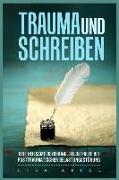 Trauma Und Schreiben - Eine Heilsame Beziehung: Selbsthilfe Bei Posttraumatischer Belastungsstörung