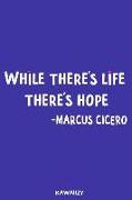 While There's Life There's Hope - Marcus Cicero: Blank Lined Motivational Inspirational Quote Journal