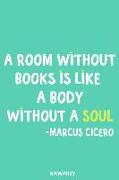 A Room Without Books Is Like a Body Without a Soul - Marcus Cicero: Blank Lined Motivational Inspirational Quote Journal