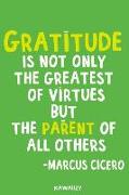 Gratitude Is Not Only the Greatest of Virtues But the Parent of All Others - Marcus Cicero: Blank Lined Motivational Inspirational Quote Journal