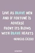 Live as Brave Men and If Fortune Is Adverse Front Its Blows with Brave Hearts - Marcus Cicero: Blank Lined Motivational Inspirational Quote Journal