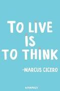 To Live Is to Think - Marcus Cicero: Blank Lined Motivational Inspirational Quote Journal