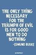 The Only Thing Necessary for the Triumph of Evil Is for Good Men to Do Nothing - Edmund Burke: Blank Lined Motivational Inspirational Quote Journal