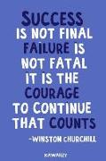 Success Is Not Final Failure Is Not Fatal It Is the Courage to Continue That Counts - Winston Churchill: Blank Lined Motivational Inspirational Quote