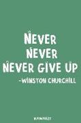 Never Never Never Give Up - Winston Churchill: Blank Lined Motivational Inspirational Quote Journal