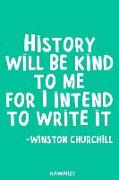 History Will Be Kind to Me for I Intend to Write It - Winston Churchill: Blank Lined Motivational Inspirational Quote Journal