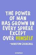 The Power of Man Has Grown in Every Sphere Except Over Himself - Winston Churchill: Blank Lined Motivational Inspirational Quote Journal