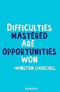 Difficulties Mastered Are Opportunities Won - Winston Churchill: Blank Lined Motivational Inspirational Quote Journal