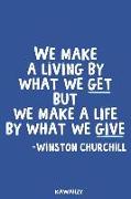 We Make a Living by What We Get But We Make a Life by What We Give - Winston Churchill: Blank Lined Motivational Inspirational Quote Journal