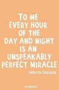 To Me Every Hour of the Day and Night Is an Unspeakably Perfect Miracle - Walter Chrysler: Blank Lined Motivational Inspirational Quote Journal