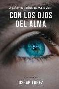 Con Los Ojos del Alma: Una Forma Distinta de Ver La Vida