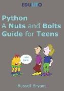 Python - A Nuts and Bolts Guide for Teens: A Guided Tour of Programming Basics Through to Game Making Using Python