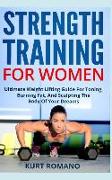 Strength Training for Women: Ultimate Weight Lifting Guide for Toning, Burning Fat, and Sculpting the Body of Your Dreams