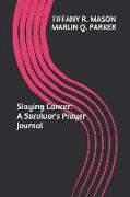 Slaying Cancer: A Survivor's Prayer Journal: To Get You Through the Tough Times