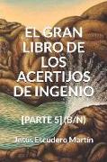 El Gran Libro de Los Acertijos de Ingenio: [parte 5] (B/N)