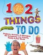 102 Things to Do: Projects, Activities, and Adventures for Connecting with Friends, Family and Your World